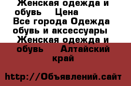 Женская одежда и обувь  › Цена ­ 1 000 - Все города Одежда, обувь и аксессуары » Женская одежда и обувь   . Алтайский край